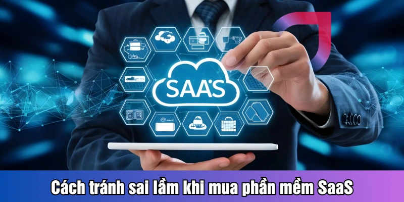 Cách tránh sai lầm khi mua phần mềm saas