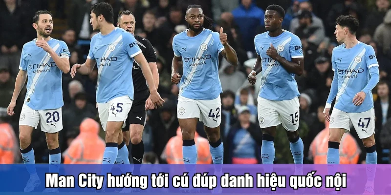 Man City hướng tới cú đúp danh hiệu quốc nội