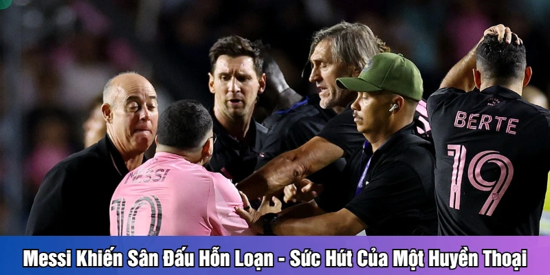 Home Messi khiến sân đấu hỗn loạn
