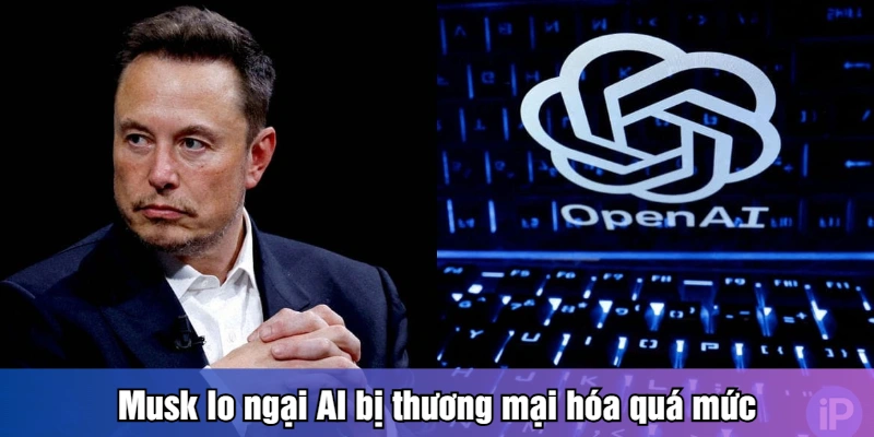 Musk lo ngại AI bị thương mại hóa quá mức