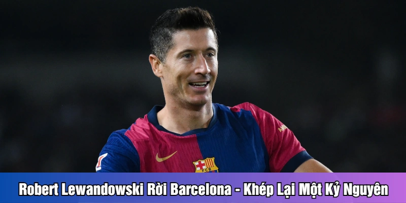 Home Robert Lewandowski rời Barcelona